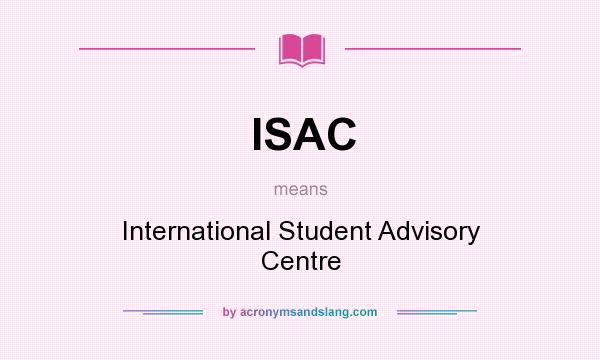 What does ISAC mean? It stands for International Student Advisory Centre