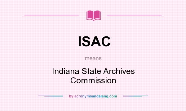 What does ISAC mean? It stands for Indiana State Archives Commission