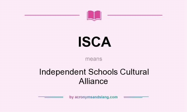 What does ISCA mean? It stands for Independent Schools Cultural Alliance