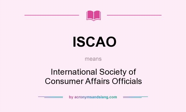 What does ISCAO mean? It stands for International Society of Consumer Affairs Officials