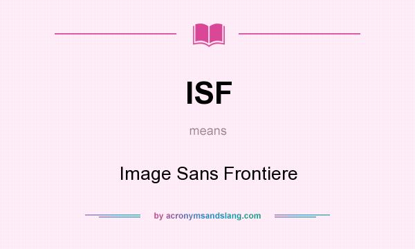 What does ISF mean? It stands for Image Sans Frontiere