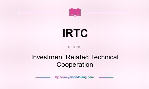 What does IRTC mean? It stands for Investment Related Technical Cooperation