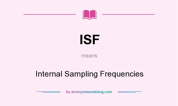 What does ISF mean? It stands for Internal Sampling Frequencies
