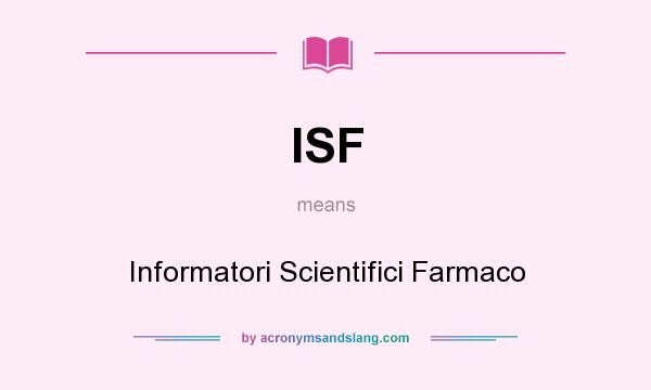 What does ISF mean? It stands for Informatori Scientifici Farmaco