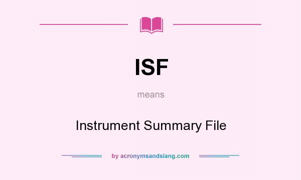 What does ISF mean? It stands for Instrument Summary File