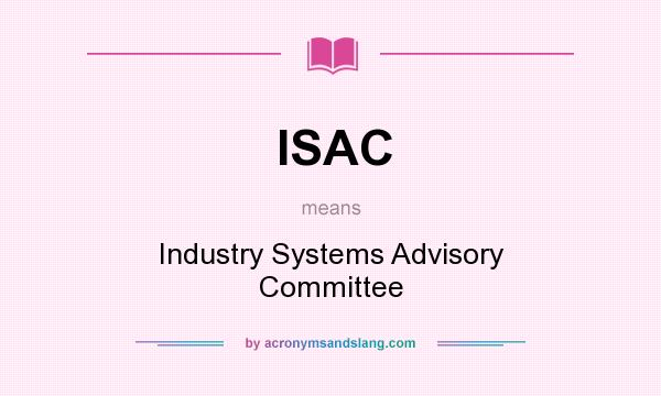 What does ISAC mean? It stands for Industry Systems Advisory Committee