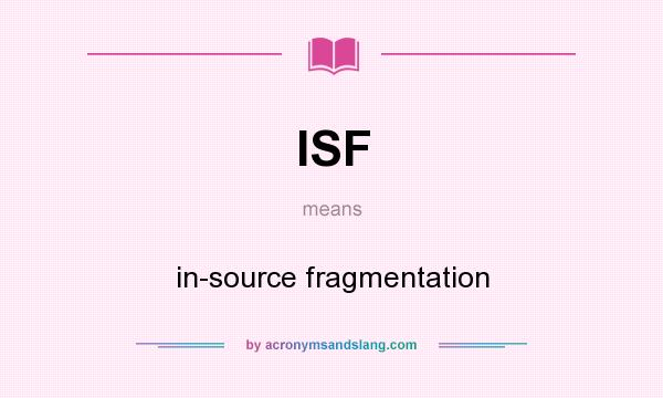 What does ISF mean? It stands for in-source fragmentation