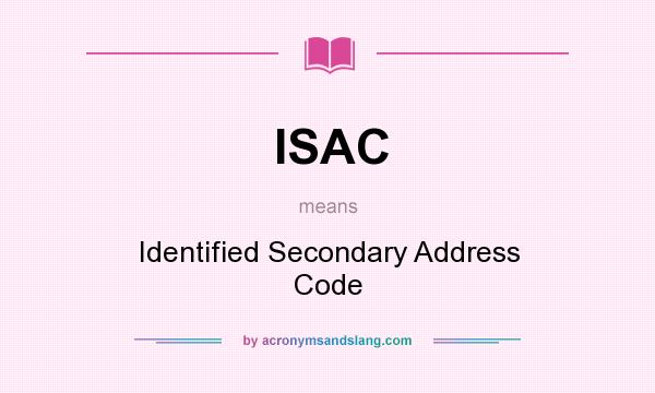 What does ISAC mean? It stands for Identified Secondary Address Code