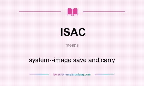 What does ISAC mean? It stands for system--image save and carry