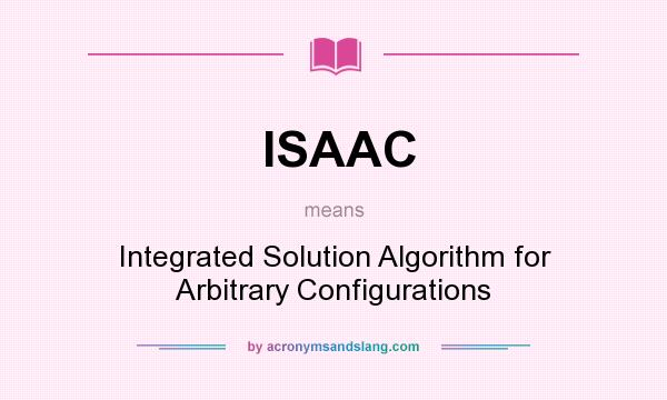 What does ISAAC mean? It stands for Integrated Solution Algorithm for Arbitrary Configurations