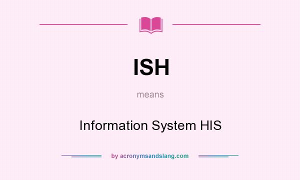 What does ISH mean? It stands for Information System HIS
