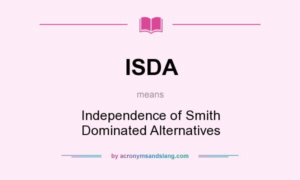 What does ISDA mean? It stands for Independence of Smith Dominated Alternatives