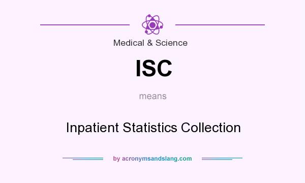 What does ISC mean? It stands for Inpatient Statistics Collection