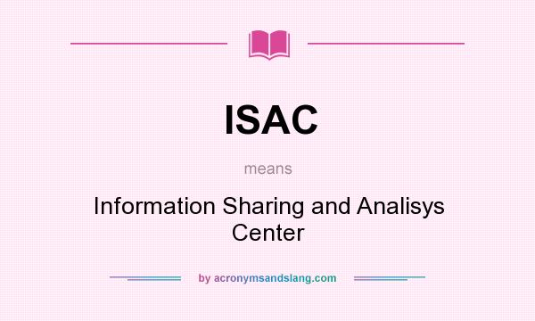 What does ISAC mean? It stands for Information Sharing and Analisys Center