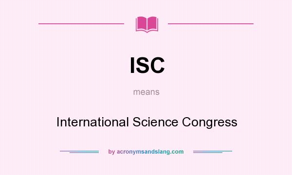 What does ISC mean? It stands for International Science Congress