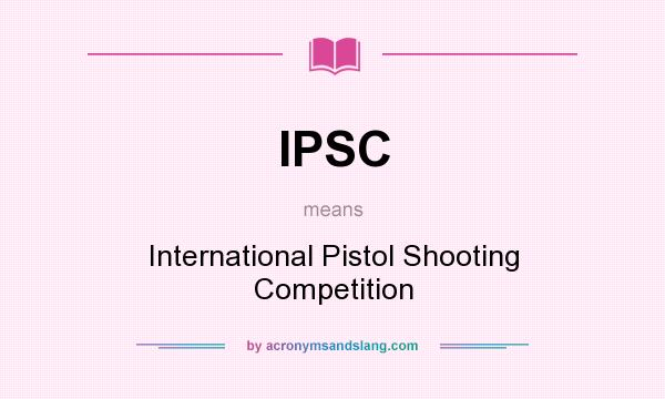 What does IPSC mean? It stands for International Pistol Shooting Competition