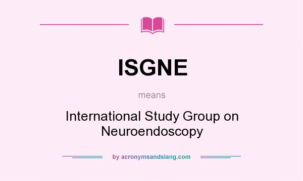 What does ISGNE mean? It stands for International Study Group on Neuroendoscopy