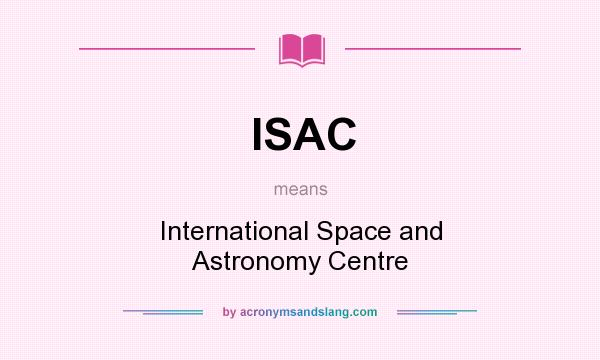 What does ISAC mean? It stands for International Space and Astronomy Centre