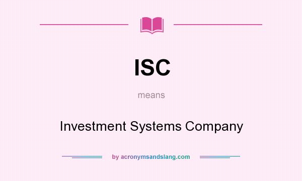 What does ISC mean? It stands for Investment Systems Company