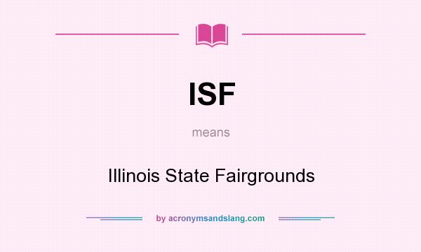 What does ISF mean? It stands for Illinois State Fairgrounds