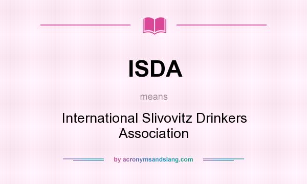 What does ISDA mean? It stands for International Slivovitz Drinkers Association