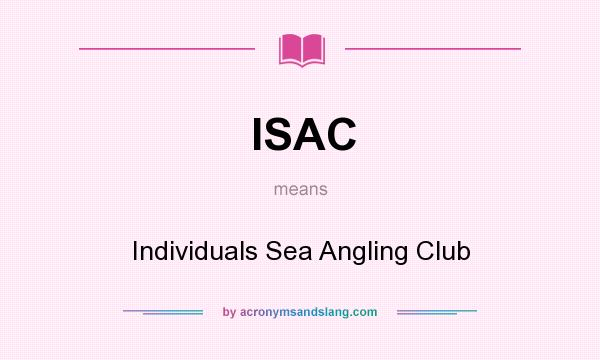 What does ISAC mean? It stands for Individuals Sea Angling Club