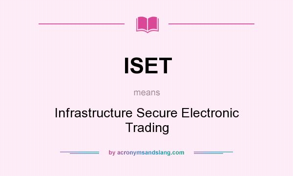 What does ISET mean? It stands for Infrastructure Secure Electronic Trading