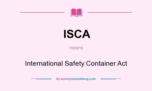 What does ISCA mean? It stands for International Safety Container Act