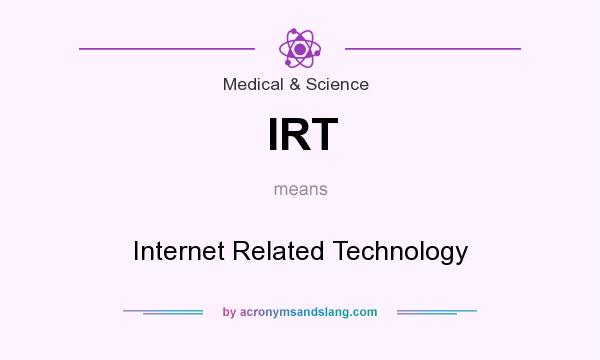 What does IRT mean? It stands for Internet Related Technology