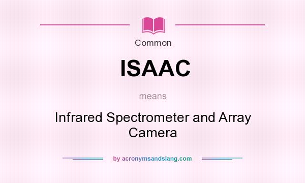 What does ISAAC mean? It stands for Infrared Spectrometer and Array Camera