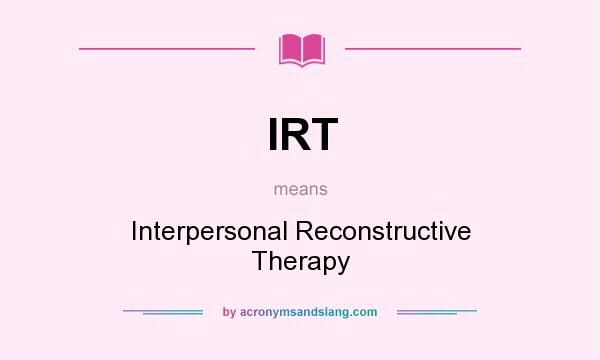 What does IRT mean? It stands for Interpersonal Reconstructive Therapy