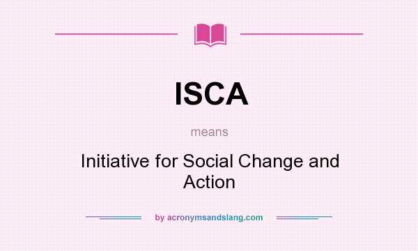 What does ISCA mean? It stands for Initiative for Social Change and Action