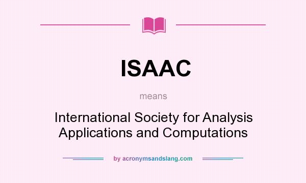 What does ISAAC mean? It stands for International Society for Analysis Applications and Computations
