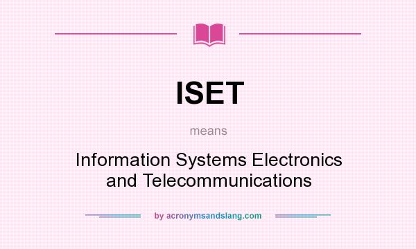 What does ISET mean? It stands for Information Systems Electronics and Telecommunications