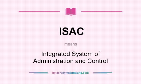 What does ISAC mean? It stands for Integrated System of Administration and Control