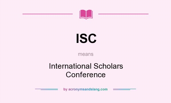 What does ISC mean? It stands for International Scholars Conference