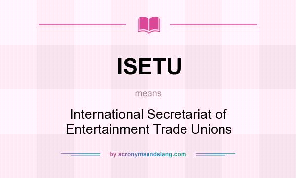 What does ISETU mean? It stands for International Secretariat of Entertainment Trade Unions