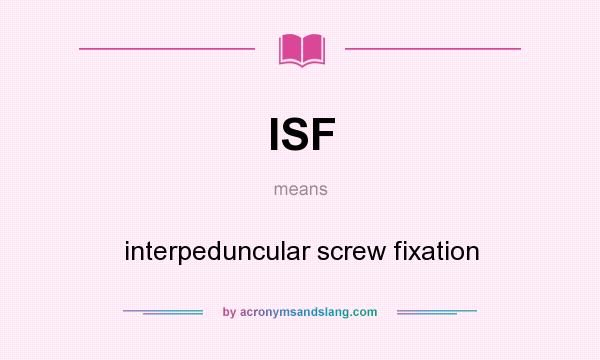 What does ISF mean? It stands for interpeduncular screw fixation