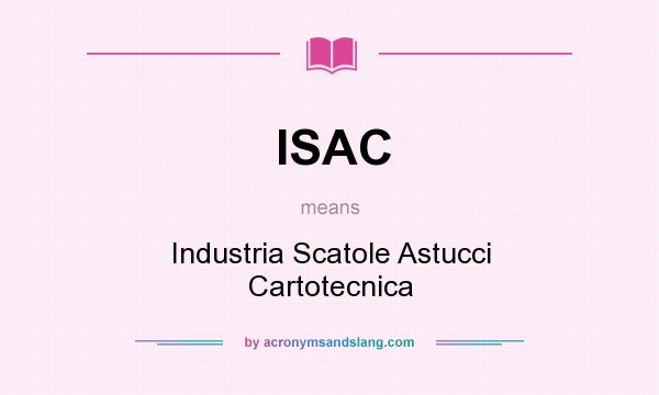 What does ISAC mean? It stands for Industria Scatole Astucci Cartotecnica