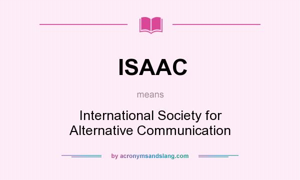 What does ISAAC mean? It stands for International Society for Alternative Communication