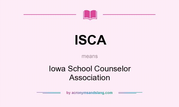 What does ISCA mean? It stands for Iowa School Counselor Association