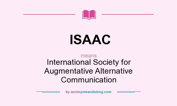 What does ISAAC mean? It stands for International Society for Augmentative Alternative Communication