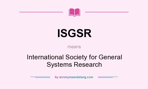 What does ISGSR mean? It stands for International Society for General Systems Research