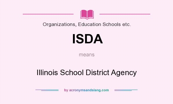 What does ISDA mean? It stands for Illinois School District Agency
