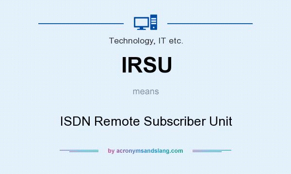 What does IRSU mean? It stands for ISDN Remote Subscriber Unit