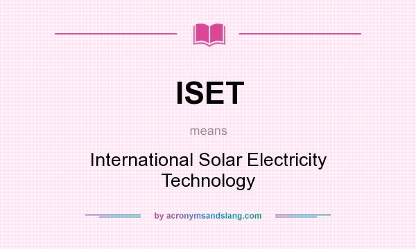 What does ISET mean? It stands for International Solar Electricity Technology