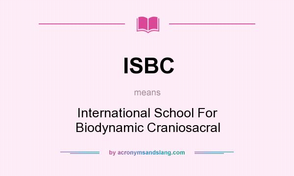 What does ISBC mean? It stands for International School For Biodynamic Craniosacral