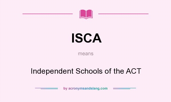 What does ISCA mean? It stands for Independent Schools of the ACT
