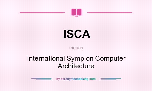 What does ISCA mean? It stands for International Symp on Computer Architecture