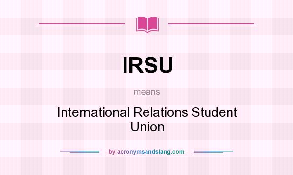 What does IRSU mean? It stands for International Relations Student Union